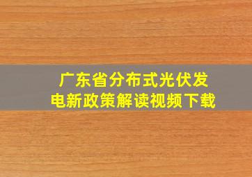 广东省分布式光伏发电新政策解读视频下载