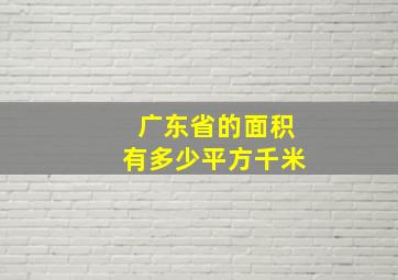 广东省的面积有多少平方千米