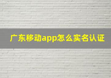 广东移动app怎么实名认证