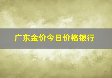 广东金价今日价格银行