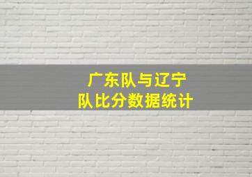 广东队与辽宁队比分数据统计