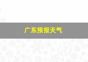 广东预报天气