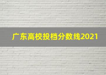 广东高校投档分数线2021