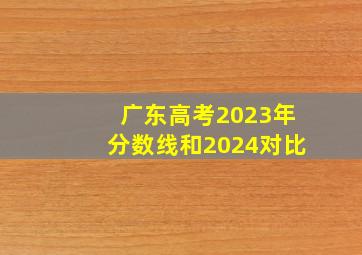 广东高考2023年分数线和2024对比