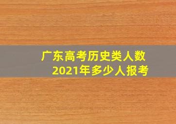 广东高考历史类人数2021年多少人报考