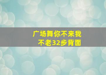 广场舞你不来我不老32步背面