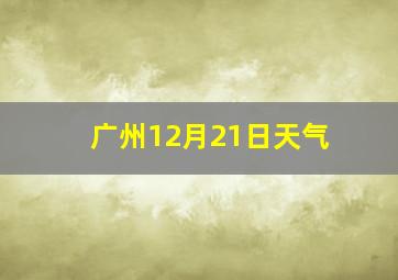 广州12月21日天气