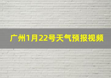 广州1月22号天气预报视频