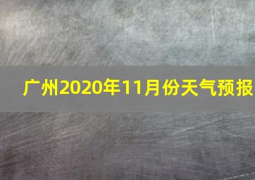 广州2020年11月份天气预报