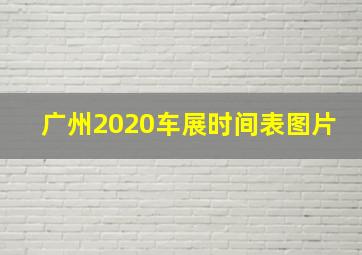 广州2020车展时间表图片