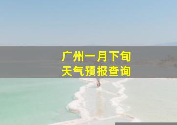 广州一月下旬天气预报查询