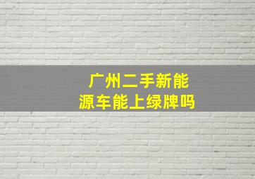 广州二手新能源车能上绿牌吗