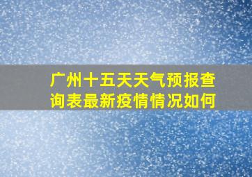 广州十五天天气预报查询表最新疫情情况如何