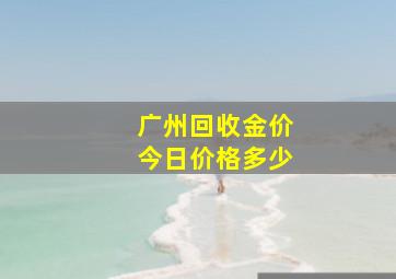 广州回收金价今日价格多少