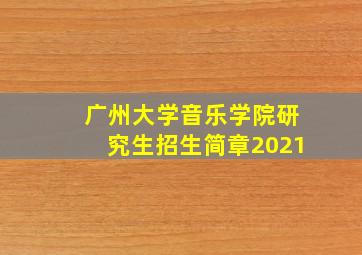 广州大学音乐学院研究生招生简章2021