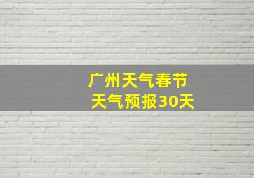 广州天气春节天气预报30天