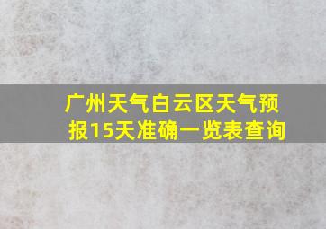 广州天气白云区天气预报15天准确一览表查询