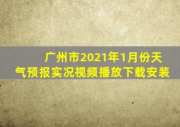 广州市2021年1月份天气预报实况视频播放下载安装