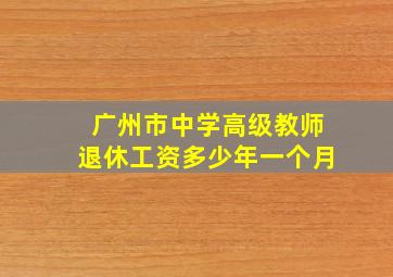 广州市中学高级教师退休工资多少年一个月