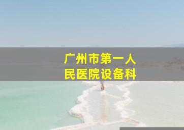 广州市第一人民医院设备科