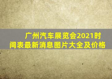 广州汽车展览会2021时间表最新消息图片大全及价格