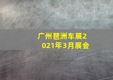 广州琶洲车展2021年3月展会