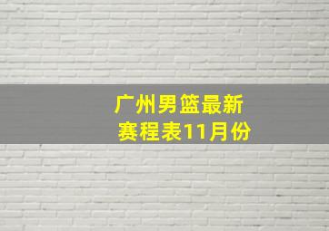 广州男篮最新赛程表11月份