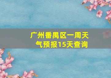 广州番禺区一周天气预报15天查询