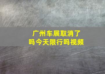 广州车展取消了吗今天限行吗视频