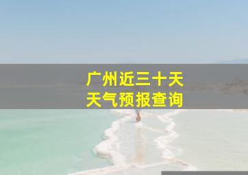 广州近三十天天气预报查询