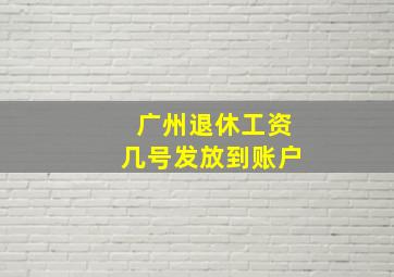 广州退休工资几号发放到账户