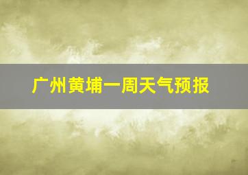 广州黄埔一周天气预报