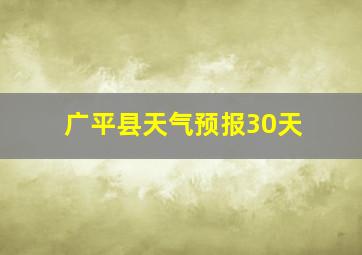 广平县天气预报30天