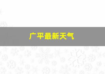 广平最新天气