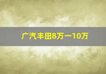 广汽丰田8万一10万