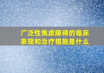 广泛性焦虑障碍的临床表现和治疗措施是什么