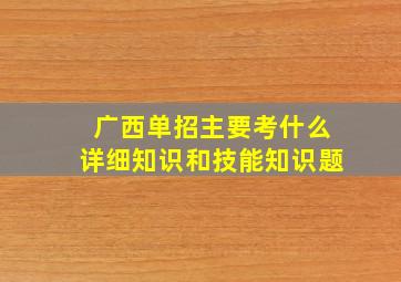 广西单招主要考什么详细知识和技能知识题