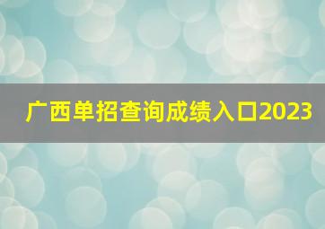 广西单招查询成绩入口2023