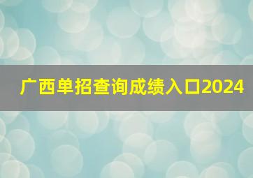 广西单招查询成绩入口2024