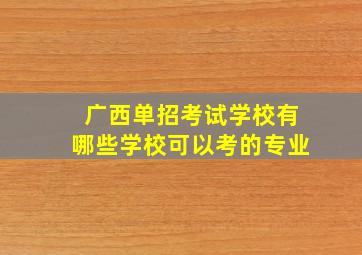 广西单招考试学校有哪些学校可以考的专业