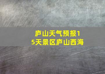 庐山天气预报15天景区庐山西海