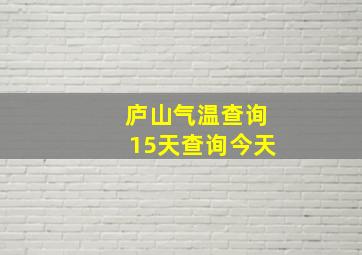 庐山气温查询15天查询今天