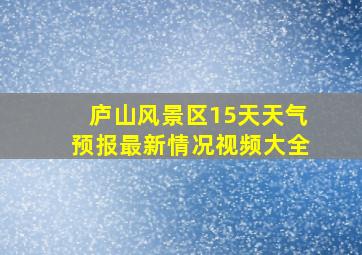 庐山风景区15天天气预报最新情况视频大全