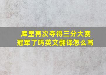 库里再次夺得三分大赛冠军了吗英文翻译怎么写