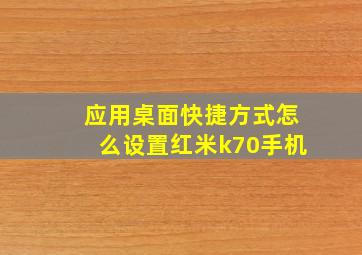 应用桌面快捷方式怎么设置红米k70手机