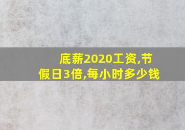 底薪2020工资,节假日3倍,每小时多少钱