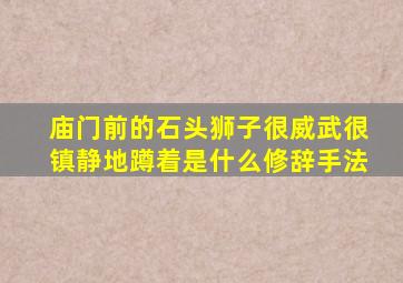 庙门前的石头狮子很威武很镇静地蹲着是什么修辞手法