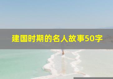 建国时期的名人故事50字