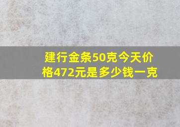 建行金条50克今天价格472元是多少钱一克