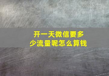 开一天微信要多少流量呢怎么算钱